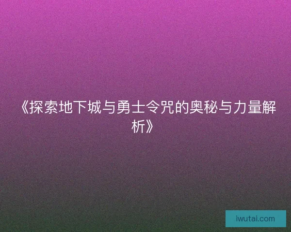 《探索地下城与勇士令咒的奥秘与力量解析》