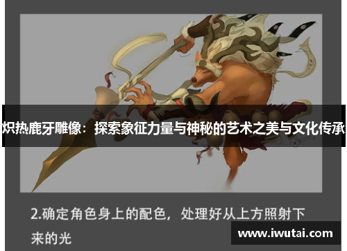 炽热鹿牙雕像：探索象征力量与神秘的艺术之美与文化传承