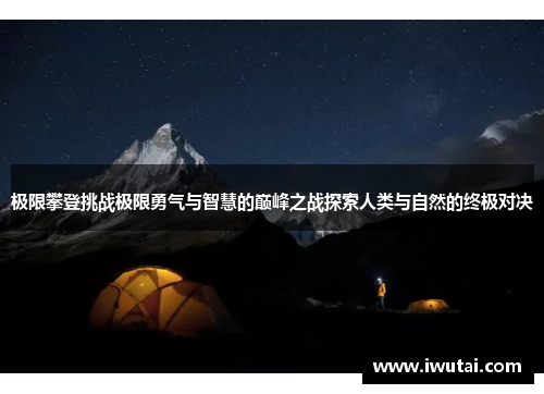 极限攀登挑战极限勇气与智慧的巅峰之战探索人类与自然的终极对决