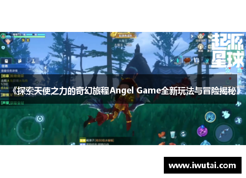 《探索天使之力的奇幻旅程Angel Game全新玩法与冒险揭秘》